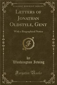 Letters of Jonathan Oldstyle, Gent: With a Biographical Notice (Classic Reprint)