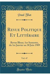 Revue Politique Et LittÃ©raire, Vol. 47: Revue Bleue; 1er Semestre, Du 1er Janvier Au 30 Juin 1909 (Classic Reprint)
