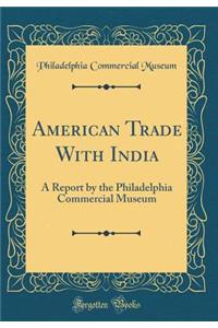 American Trade with India: A Report by the Philadelphia Commercial Museum (Classic Reprint)