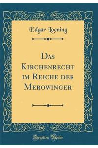 Das Kirchenrecht im Reiche der Merowinger (Classic Reprint)