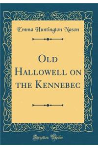 Old Hallowell on the Kennebec (Classic Reprint)