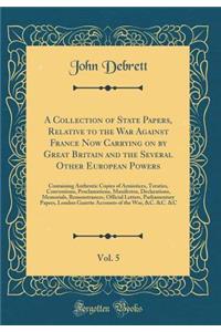 A Collection of State Papers, Relative to the War Against France Now Carrying on by Great Britain and the Several Other European Powers, Vol. 5
