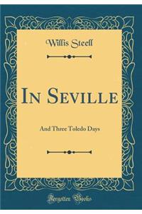 In Seville: And Three Toledo Days (Classic Reprint)