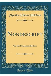Nondescript: Or, the Passionate Recluse (Classic Reprint)