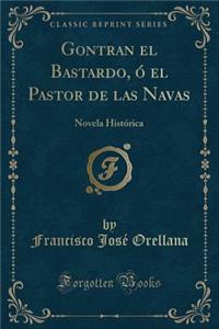 Gontran El Bastardo, ï¿½ El Pastor de Las Navas: Novela Histï¿½rica (Classic Reprint)