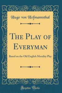 The Play of Everyman: Based on the Old English Morality Play (Classic Reprint)