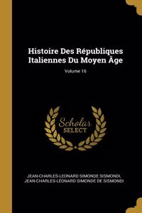 Histoire Des Républiques Italiennes Du Moyen Âge; Volume 16