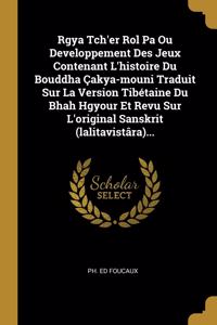 Rgya Tch'er Rol Pa Ou Developpement Des Jeux Contenant L'histoire Du Bouddha Çakya-mouni Traduit Sur La Version Tibétaine Du Bhah Hgyour Et Revu Sur L'original Sanskrit (lalitavistâra)...