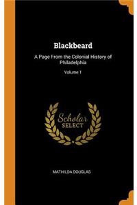 Blackbeard: A Page from the Colonial History of Philadelphia; Volume 1