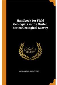 Handbook for Field Geologists in the United States Geological Survey