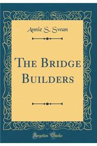 The Bridge Builders (Classic Reprint)