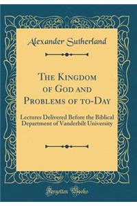 The Kingdom of God and Problems of To-Day: Lectures Delivered Before the Biblical Department of Vanderbilt University (Classic Reprint)