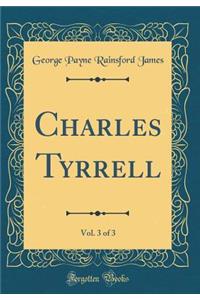 Charles Tyrrell, Vol. 3 of 3 (Classic Reprint)