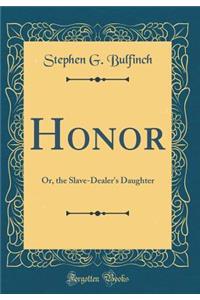 Honor: Or, the Slave-Dealer's Daughter (Classic Reprint)