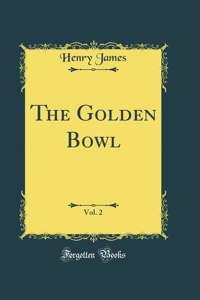 The Golden Bowl, Vol. 2 (Classic Reprint)