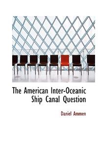 The American Inter-Oceanic Ship Canal Question