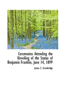 Ceremonies Attending the Unveiling of the Statue of Benjamin Franklin, June 14, 1899