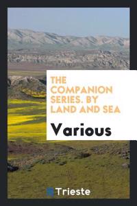 The Companion Series. by Land and Sea