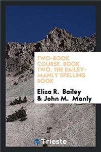 Two-Book Course. Book Two. The Bailey-Manly Spelling Book