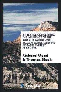 A Treatise Concerning the Influence of the Sun and Moon Upon Human Bodies ...