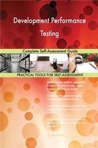 Development Performance Testing Complete Self-Assessment Guide
