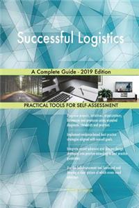 Successful Logistics A Complete Guide - 2019 Edition