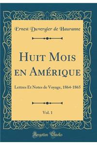 Huit Mois En AmÃ©rique, Vol. 1: Lettres Et Notes de Voyage, 1864-1865 (Classic Reprint)