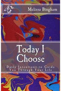 Today I Choose: Daily Intentions to Guide You Through Your Life