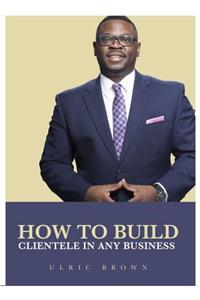 How to Build Clientele in Any Business