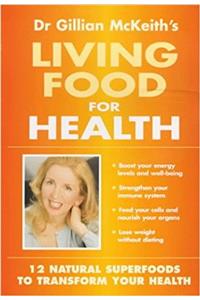 Dr. Gillian Mckeiths Living Food For Health: 12 natural superfoods to transform your health