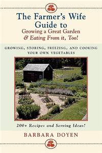 The Farmer's Wife Guide To Growing A Great Garden And Eating From It, Too!