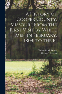 History of Cooper County, Missouri, From the First Visit by White men in February, 1804, to the Fi