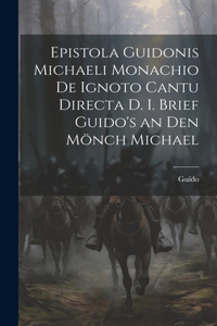 Epistola Guidonis Michaeli Monachio de Ignoto Cantu Directa d. I. Brief Guido's an den Mönch Michael