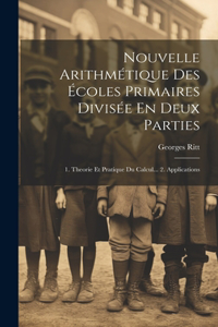 Nouvelle Arithmétique Des Écoles Primaires Divisée En Deux Parties