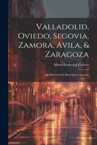 Valladolid, Oviedo, Segovia, Zamora, Avila, & Zaragoza