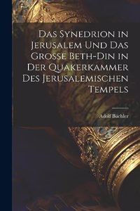 Das Synedrion in Jerusalem Und Das Grosse Beth-Din in Der Quakerkammer Des Jerusalemischen Tempels