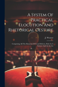 A System Of Practical Elocution And Rhetorical Gesture