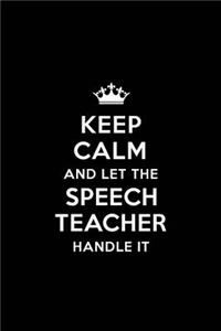 Keep Calm and let the Speech Teacher Handle: Teacher Appreciation Gift: Blank Lined 6x9 Notebook, Journal, Perfect Thank you, Graduation Year End, or a Gratitude Gift for Teachers to write in, 