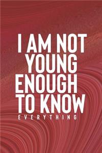 I Am Young Enough To Know Everything