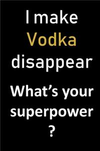 I make vodka disappear. What's your superpower?