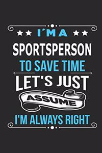 I`m a sportsperson To save time let´s just assume I´m always right