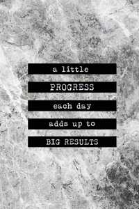 A Little Progress Each Day Adds Up to Big Results