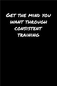 Get The Mind You Want Through Consistent Training