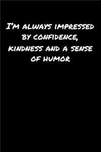 I'M Always Impressed By Confidence Kindness and A Sense Of Humor