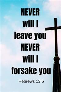 Never will I leave you - Never will I forsake you - Hebrews 13