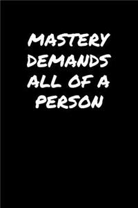 Mastery Demands All Of A Person