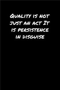 Quality Is Not Just An Act It Is Persistence In Disguise&#65533;: A soft cover blank lined journal to jot down ideas, memories, goals, and anything else that comes to mind.