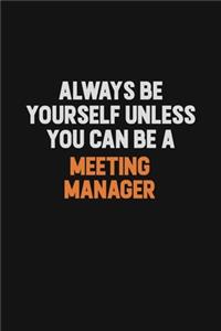 Always Be Yourself Unless You Can Be A Meeting Manager