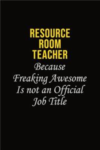 Resource Room Teacher Because Freaking Awesome Is Not An Official Job Title