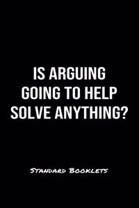 Is Arguing Going To Help Solve Anything?